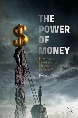 The Power of Money : How Ideas about Money Shaped the Modern World