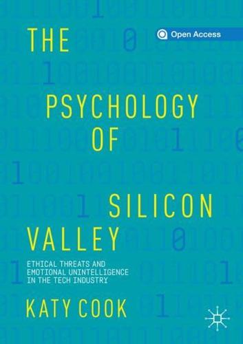 The Psychology of Silicon Valley : Ethical Threats and Emotional Unintelligence in the Tech Industry