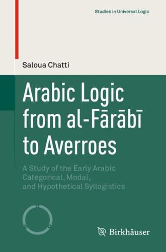 Arabic Logic from al-Fārābī to Averroes : A Study of the Early Arabic Categorical, Modal, and Hypothetical Syllogistics