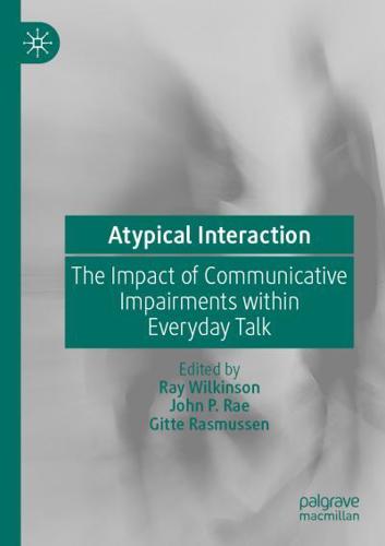 Atypical Interaction : The Impact of Communicative Impairments within Everyday Talk