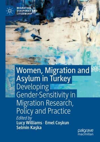 Women, Migration and Asylum in Turkey : Developing Gender-Sensitivity in Migration Research, Policy and Practice