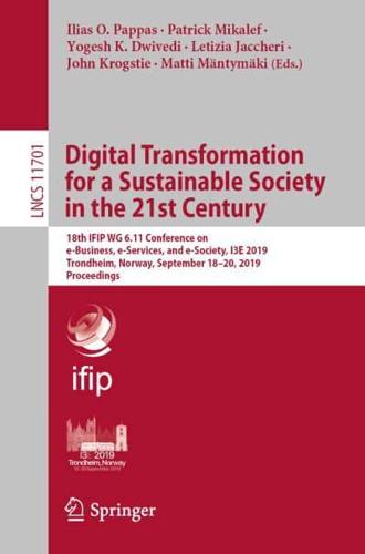 Digital Transformation for a Sustainable Society in the 21st Century : 18th IFIP WG 6.11 Conference on e-Business, e-Services, and e-Society, I3E 2019, Trondheim, Norway, September 18-20, 2019, Proceedings