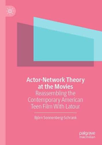 Actor-Network Theory at the Movies : Reassembling the Contemporary American Teen Film With Latour