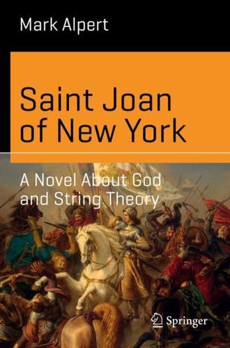 Saint Joan of New York : A Novel About God and String Theory