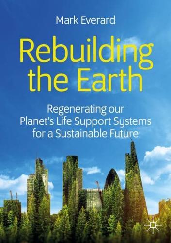 Rebuilding the Earth : Regenerating our planet's life support systems for a sustainable future