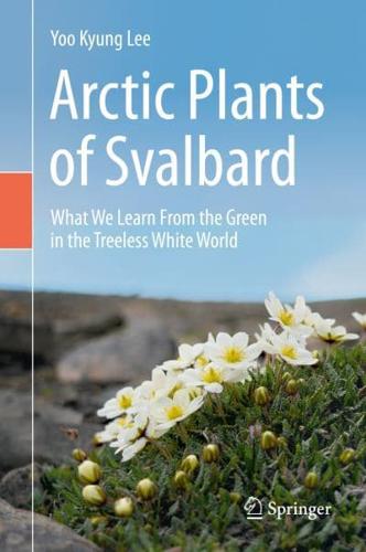 Arctic Plants of Svalbard : What We Learn From the Green in the Treeless White World