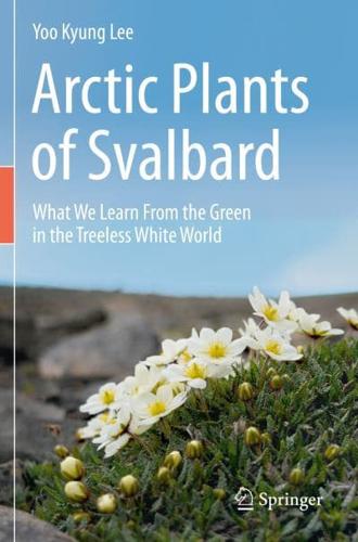 Arctic Plants of Svalbard : What We Learn From the Green in the Treeless White World