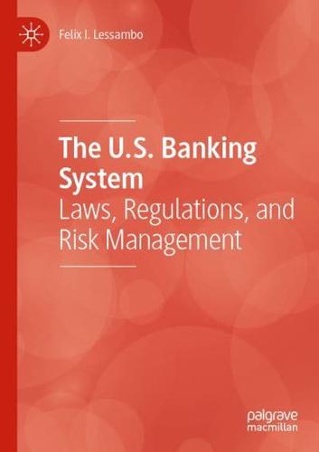 The U.S. Banking System : Laws, Regulations, and Risk Management