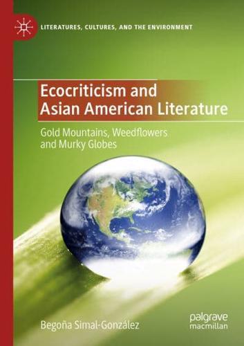 Ecocriticism and Asian American Literature : Gold Mountains, Weedflowers and Murky Globes