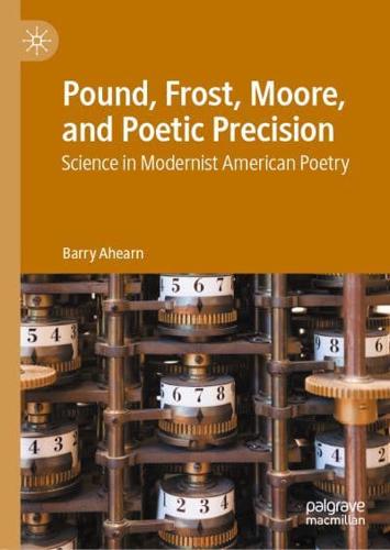 Pound, Frost, Moore, and Poetic Precision : Science in Modernist American Poetry