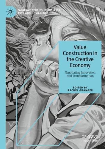 Value Construction in the Creative Economy : Negotiating Innovation and Transformation