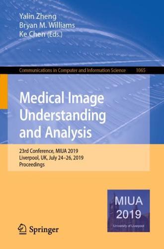 Medical Image Understanding and Analysis : 23rd Conference, MIUA 2019, Liverpool, UK, July 24-26, 2019, Proceedings