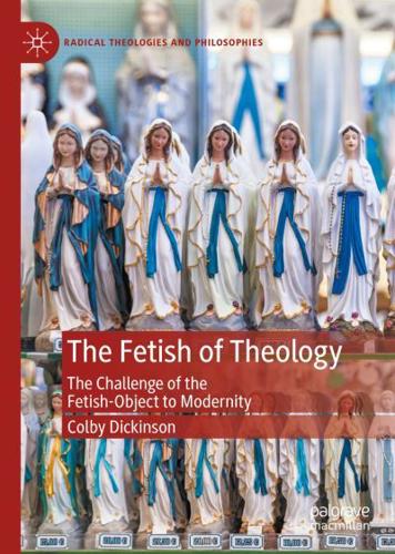 The Fetish of Theology : The Challenge of the Fetish-Object to Modernity