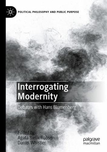 Interrogating Modernity : Debates with Hans Blumenberg