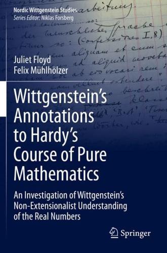 Wittgenstein's Annotations to Hardy's Course of Pure Mathematics : An Investigation of Wittgenstein's Non-Extensionalist Understanding of the Real Numbers