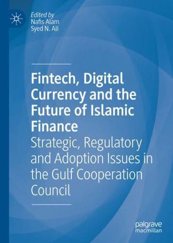 Fintech, Digital Currency and the Future of Islamic Finance : Strategic, Regulatory and Adoption Issues in the Gulf Cooperation Council