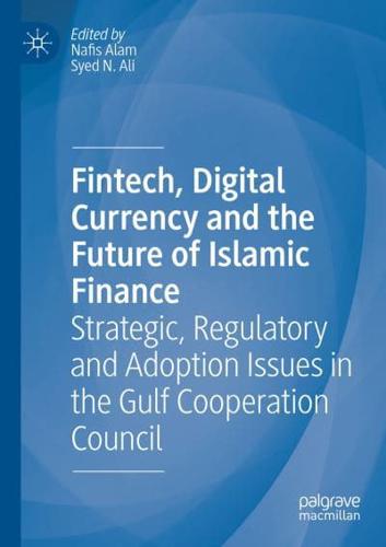 Fintech, Digital Currency and the Future of Islamic Finance : Strategic, Regulatory and Adoption Issues in the Gulf Cooperation Council