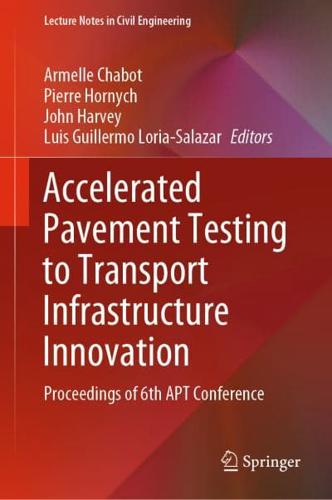 Accelerated Pavement Testing to Transport Infrastructure Innovation : Proceedings of 6th APT Conference