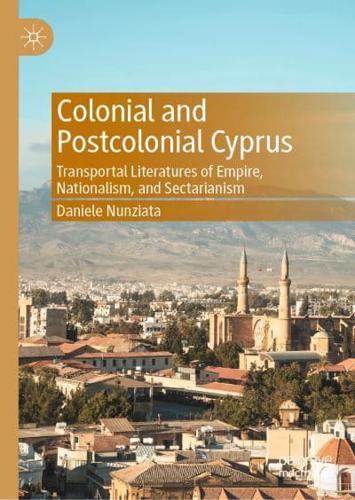 Colonial and Postcolonial Cyprus : Transportal Literatures of Empire, Nationalism, and Sectarianism
