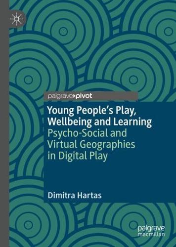 Young People's Play, Wellbeing and Learning : Psycho-Social and Virtual Geographies in Digital Play