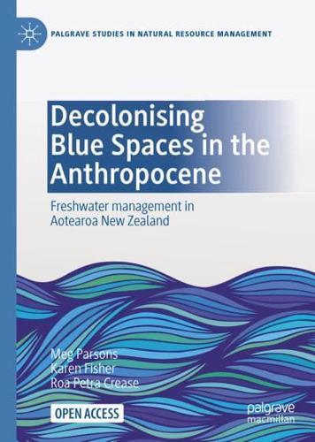 Decolonising Blue Spaces in the Anthropocene : Freshwater management in Aotearoa New Zealand