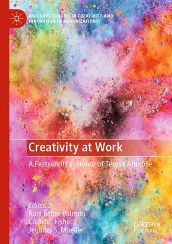 Creativity at Work : A Festschrift in Honor of Teresa Amabile