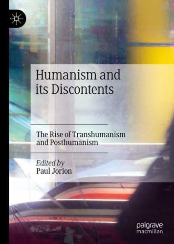 Humanism and its Discontents : The Rise of Transhumanism and Posthumanism