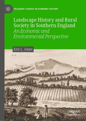Landscape History and Rural Society in Southern England : An Economic and Environmental Perspective