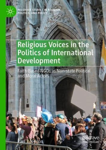 Religious Voices in the Politics of International Development : Faith-Based NGOs as Non-state Political and Moral Actors