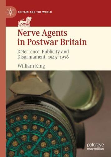 Nerve Agents in Postwar Britain : Deterrence, Publicity and Disarmament, 1945-1976