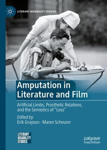 Amputation in Literature and Film : Artificial Limbs, Prosthetic Relations, and the Semiotics of "Loss"