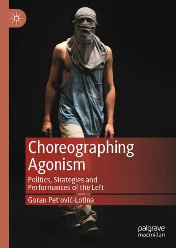 Choreographing Agonism : Politics, Strategies and Performances of the Left