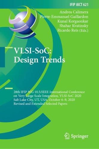VLSI-SoC: Design Trends : 28th IFIP WG 10.5/IEEE International Conference on Very Large Scale Integration, VLSI-SoC 2020, Salt Lake City, UT, USA, October 6-9, 2020, Revised and Extended Selected Papers