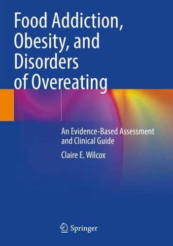 Food Addiction, Obesity, and Disorders of Overeating : An Evidence-Based Assessment and Clinical Guide