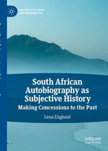 South African Autobiography as Subjective History : Making Concessions to the Past