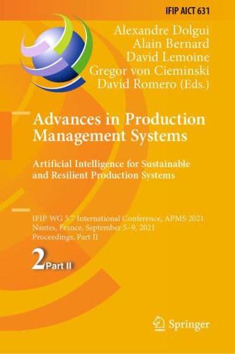 Advances in Production Management Systems. Artificial Intelligence for Sustainable and Resilient Production Systems : IFIP WG 5.7 International Conference, APMS 2021, Nantes, France, September 5-9, 2021, Proceedings, Part II