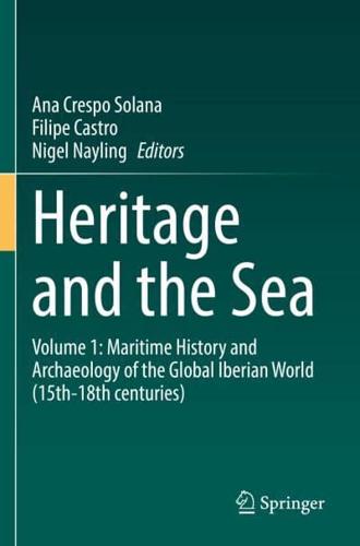 Heritage and the Sea. Volume 1 Maritime History and Archaeology of the Global Iberian World (15Th-18Th Centuries)