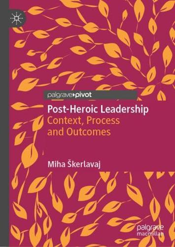 Post-Heroic Leadership : Context, Process and Outcomes