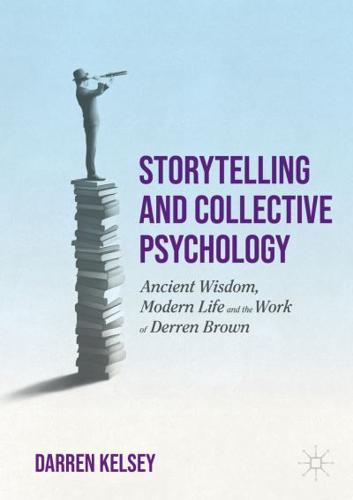 Storytelling and Collective Psychology : Ancient Wisdom, Modern Life and the Work of Derren Brown