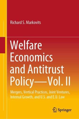Welfare Economics and Antitrust Policy. Vol. II Mergers, Vertical Practices, Joint Ventures, Internal Growth, and US and EU Law