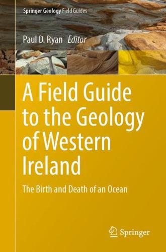 A Field Guide to the Geology of Western Ireland : The Birth and Death of an Ocean