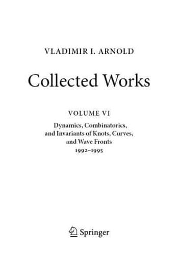 Vladimir I. Arnold Volume 6 Dynamics, Combinatorics, and Invariants of Knots, Curves, and Wave Fronts 1992-1995