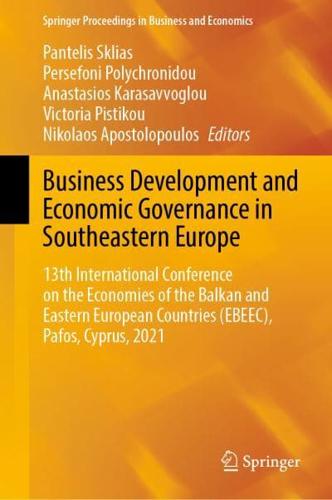 Business Development and Economic Governance in Southeastern Europe : 13th International Conference on the Economies of the Balkan and Eastern European Countries (EBEEC), Pafos, Cyprus, 2021