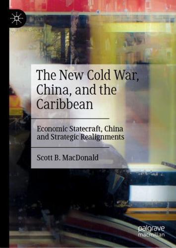 The New Cold War, China, and the Caribbean : Economic Statecraft, China and Strategic Realignments