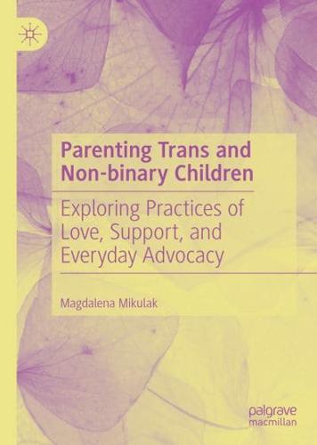 Parenting Trans and Non-binary Children : Exploring Practices of Love, Support, and Everyday Advocacy