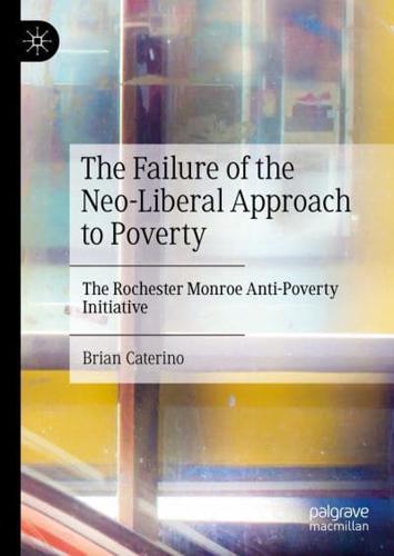 The Failure of the Neo-Liberal Approach to Poverty : The Rochester Monroe Anti-Poverty Initiative