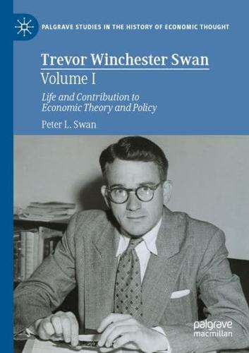 Trevor Winchester Swan. Volume I Life and Contribution to Economic Theory and Policy