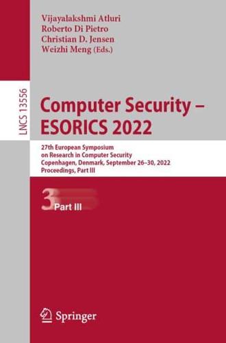 Computer Security - ESORICS 2022 : 27th European Symposium on Research in Computer Security, Copenhagen, Denmark, September 26-30, 2022, Proceedings, Part III