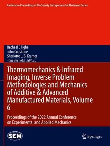 Thermomechanics & Infrared Imaging, Inverse Problem Methodologies and Mechanics of Additive & Advanced Manufactured Materials Volume 6