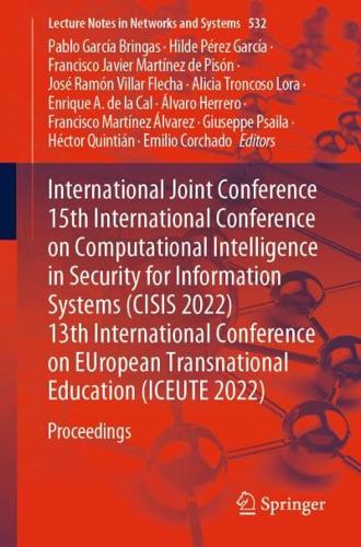 International Joint Conference 15th International Conference on Computational Intelligence in Security for Information Systems (CISIS 2022) 13th International Conference on EUropean Transnational Education (ICEUTE 2022)